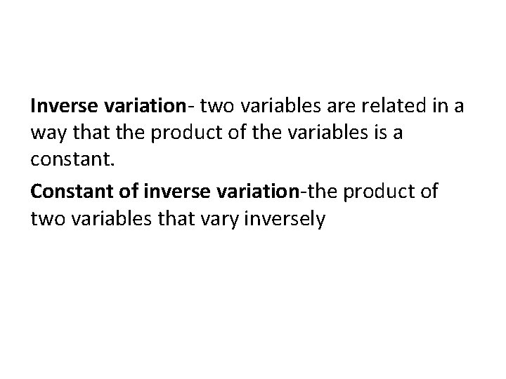 Inverse variation- two variables are related in a way that the product of the