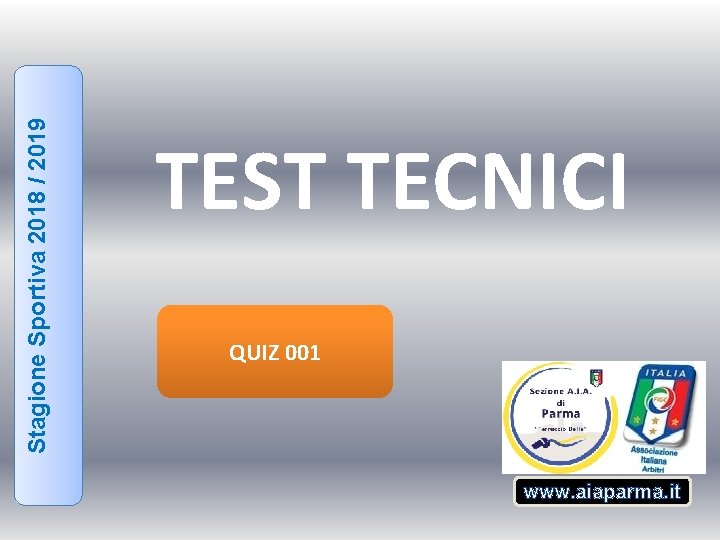 Stagione Sportiva 2018 / 2019 TEST TECNICI QUIZ 001 www. aiaparma. it 