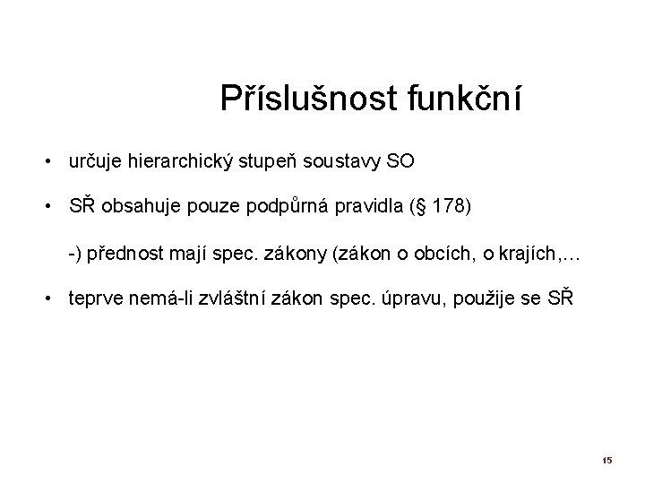 Příslušnost funkční • určuje hierarchický stupeň soustavy SO • SŘ obsahuje pouze podpůrná pravidla