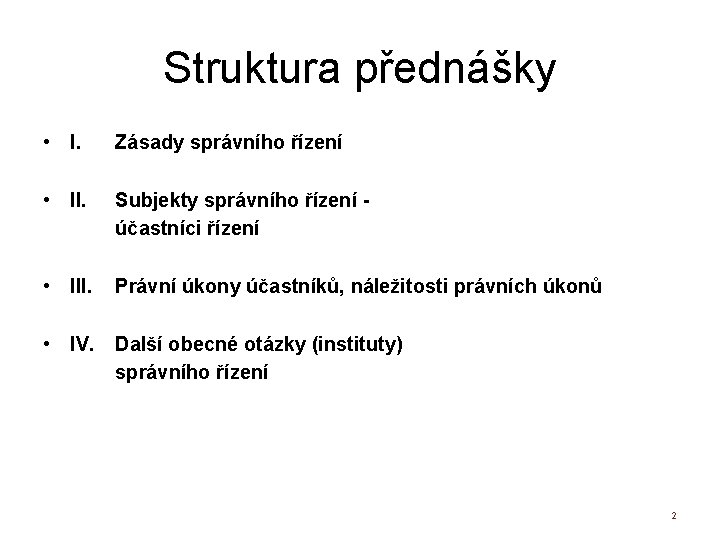 Struktura přednášky • I. Zásady správního řízení • II. Subjekty správního řízení - účastníci