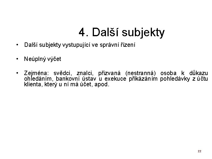 4. Další subjekty • Další subjekty vystupující ve správní řízení • Neúplný výčet •