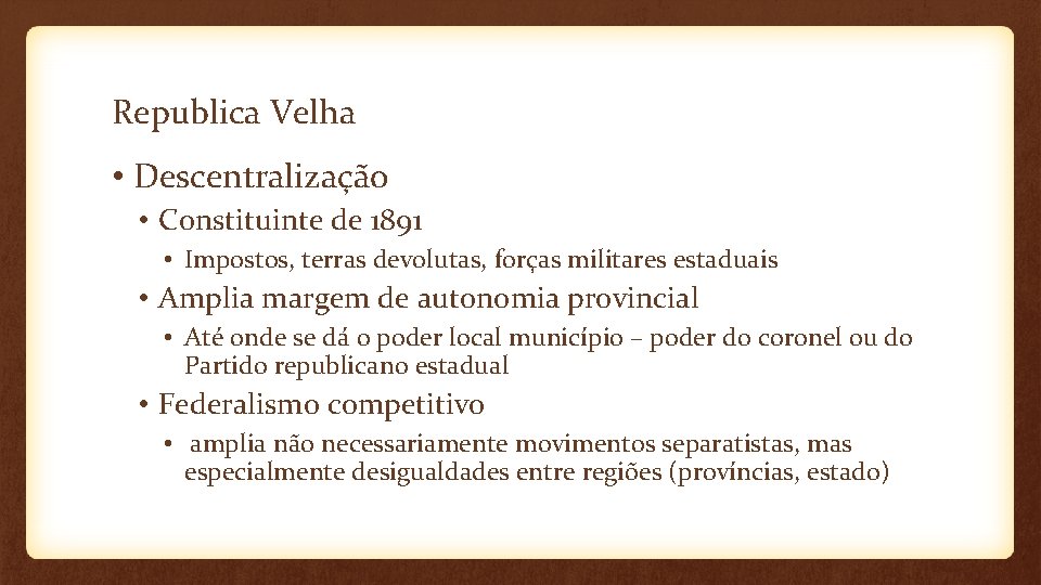 Republica Velha • Descentralização • Constituinte de 1891 • Impostos, terras devolutas, forças militares