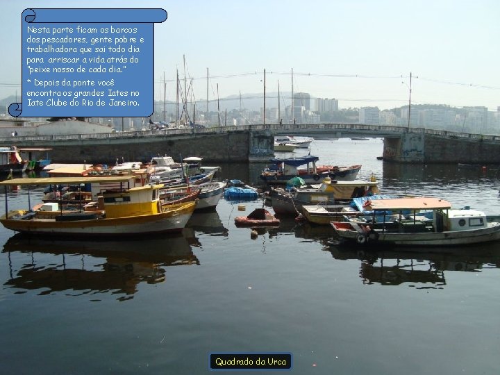 Nesta parte ficam os barcos dos pescadores, gente pobre e trabalhadora que sai todo