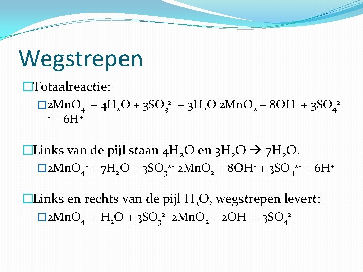Wegstrepen �Totaalreactie: � 2 Mn. O 4 - + 4 H 2 O +