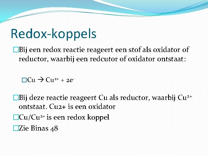 Redox-koppels �Bij een redox reactie reageert een stof als oxidator of reductor, waarbij een