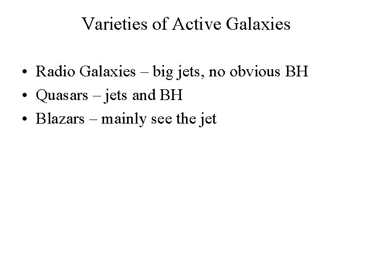 Varieties of Active Galaxies • Radio Galaxies – big jets, no obvious BH •