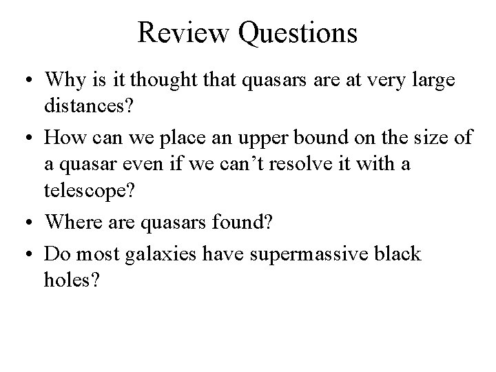 Review Questions • Why is it thought that quasars are at very large distances?