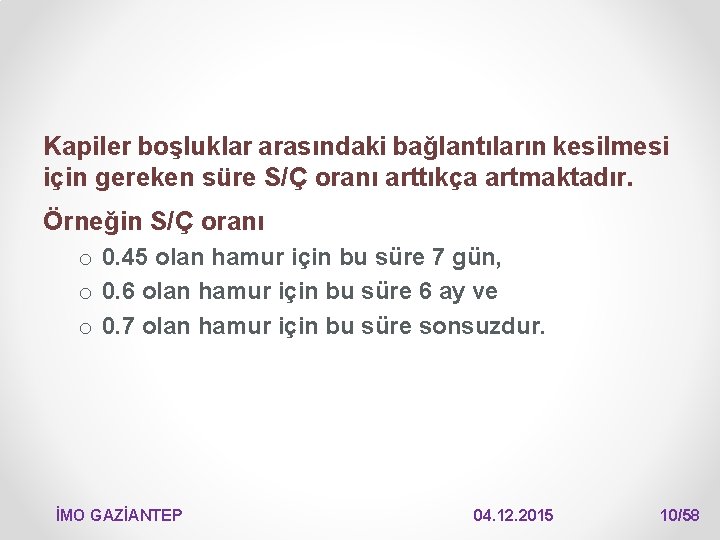 Kapiler boşluklar arasındaki bağlantıların kesilmesi için gereken süre S/Ç oranı arttıkça artmaktadır. Örneğin S/Ç