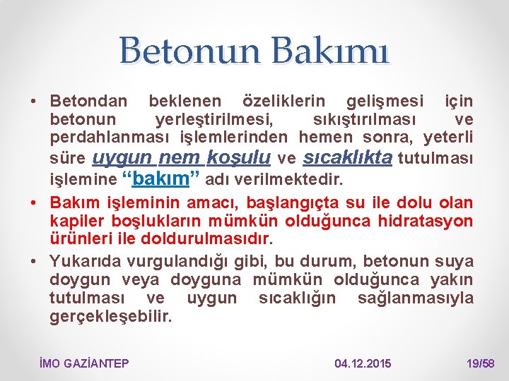 Betonun Bakımı • Betondan beklenen özeliklerin gelişmesi için betonun yerleştirilmesi, sıkıştırılması ve perdahlanması işlemlerinden