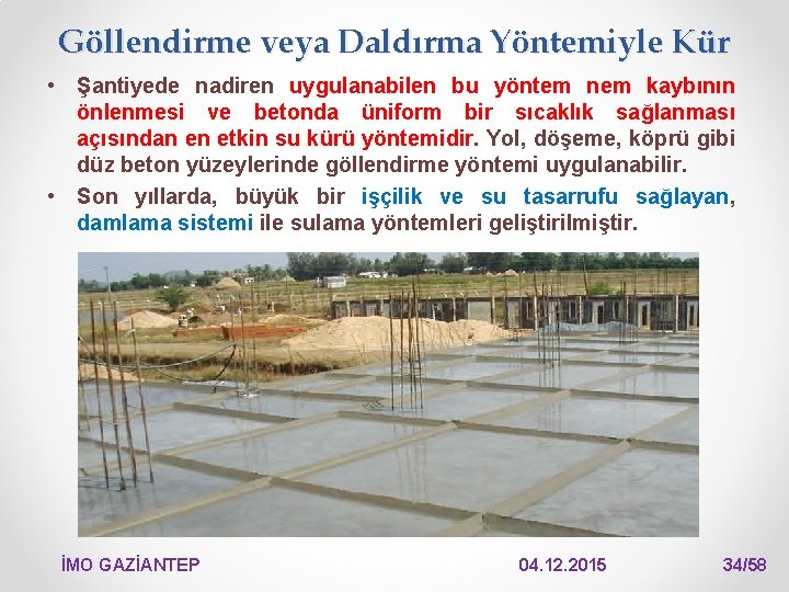 Göllendirme veya Daldırma Yöntemiyle Kür • Şantiyede nadiren uygulanabilen bu yöntem nem kaybının önlenmesi