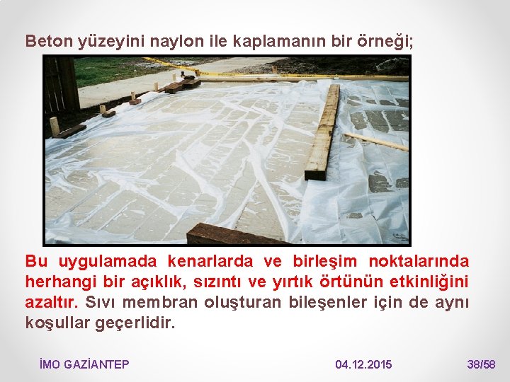 Beton yüzeyini naylon ile kaplamanın bir örneği; Bu uygulamada kenarlarda ve birleşim noktalarında herhangi