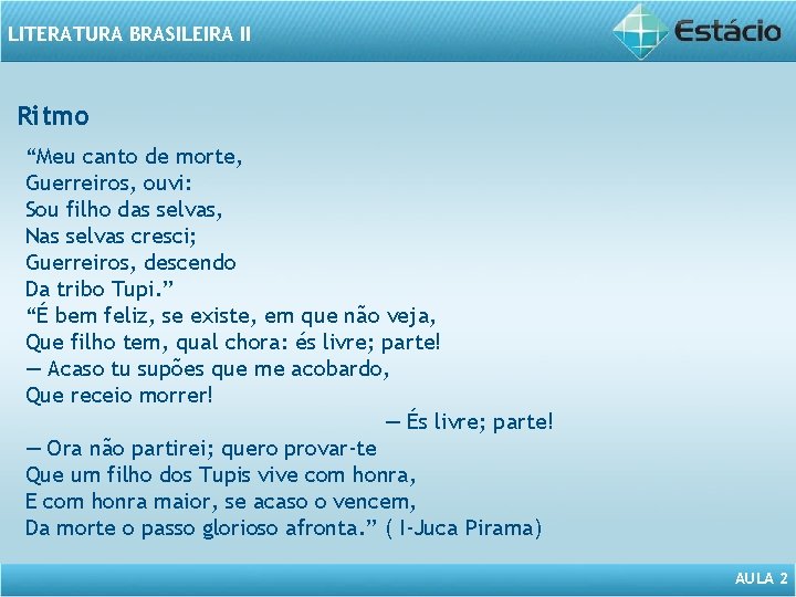 LITERATURA BRASILEIRA II Ritmo “Meu canto de morte, Guerreiros, ouvi: Sou filho das selvas,