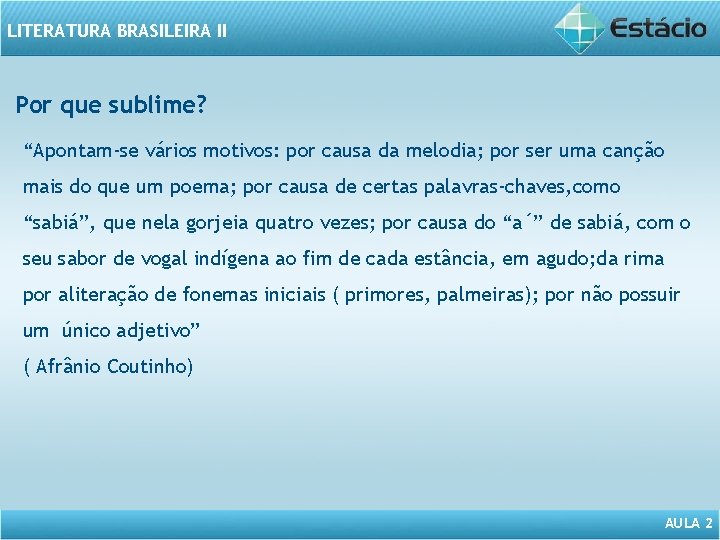 LITERATURA BRASILEIRA II Por que sublime? “Apontam-se vários motivos: por causa da melodia; por