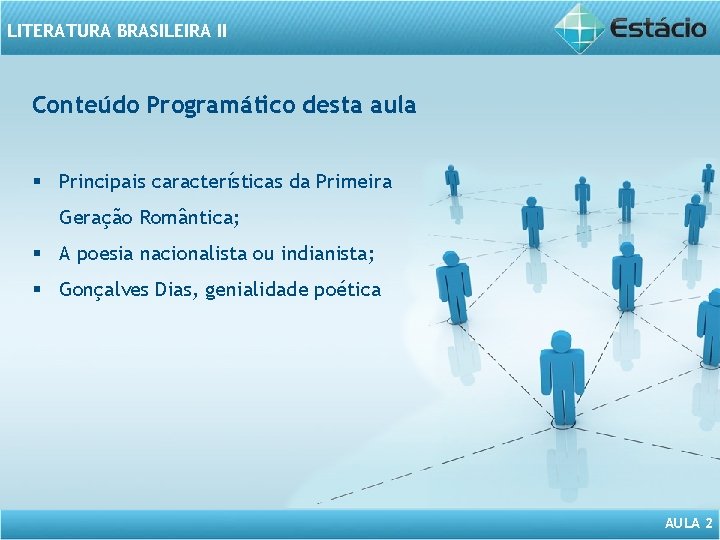 LITERATURA BRASILEIRA II Conteúdo Programático desta aula § Principais características da Primeira Geração Romântica;