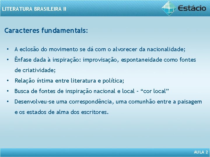 LITERATURA BRASILEIRA II Caracteres fundamentais: • A eclosão do movimento se dá com o