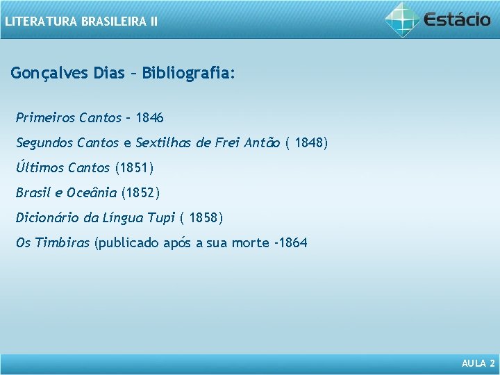 LITERATURA BRASILEIRA II Gonçalves Dias – Bibliografia: Primeiros Cantos – 1846 Segundos Cantos e