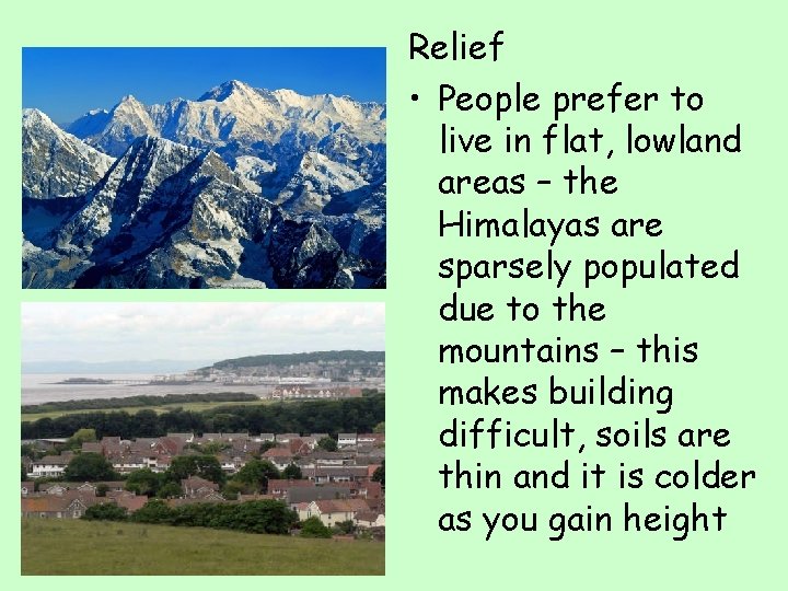 Relief • People prefer to live in flat, lowland areas – the Himalayas are