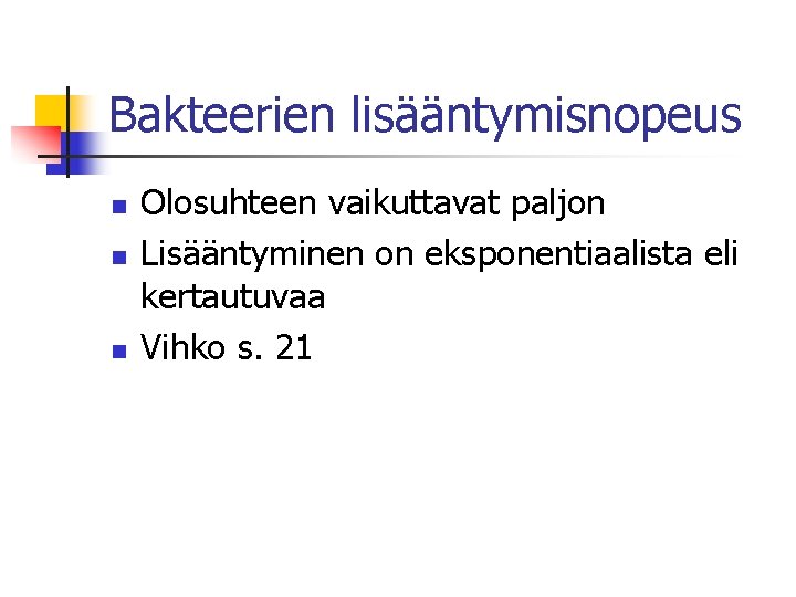 Bakteerien lisääntymisnopeus n n n Olosuhteen vaikuttavat paljon Lisääntyminen on eksponentiaalista eli kertautuvaa Vihko