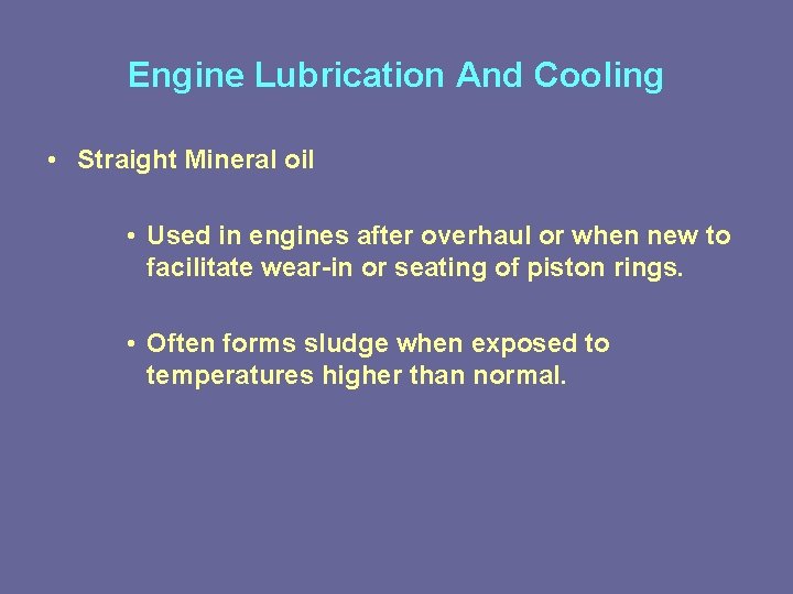 Engine Lubrication And Cooling • Straight Mineral oil • Used in engines after overhaul