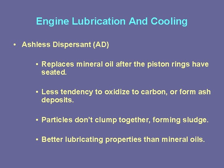 Engine Lubrication And Cooling • Ashless Dispersant (AD) • Replaces mineral oil after the