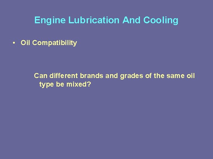Engine Lubrication And Cooling • Oil Compatibility Can different brands and grades of the