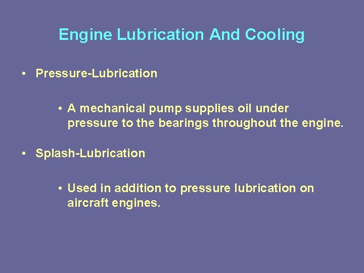 Engine Lubrication And Cooling • Pressure-Lubrication • A mechanical pump supplies oil under pressure