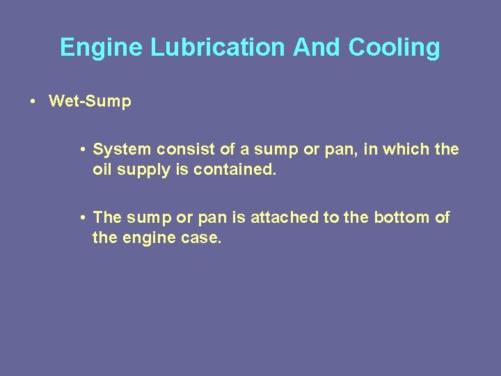 Engine Lubrication And Cooling • Wet-Sump • System consist of a sump or pan,