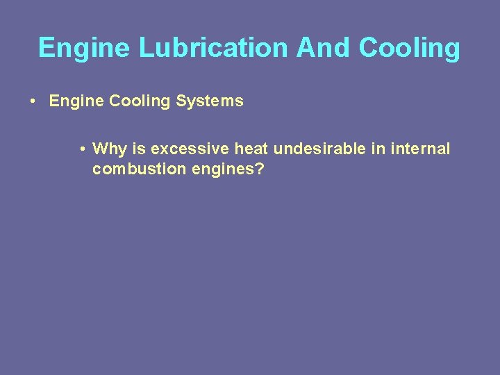 Engine Lubrication And Cooling • Engine Cooling Systems • Why is excessive heat undesirable