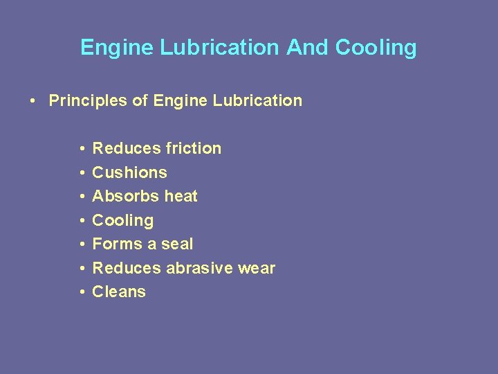 Engine Lubrication And Cooling • Principles of Engine Lubrication • • Reduces friction Cushions