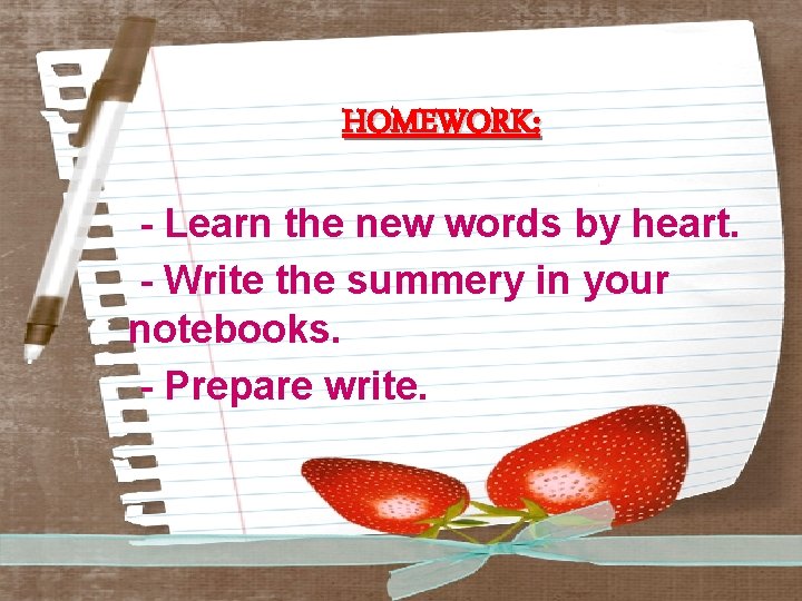 HOMEWORK: - Learn the new words by heart. - Write the summery in your