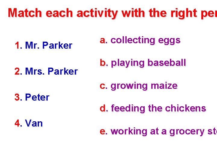 Match each activity with the right per 1. Mr. Parker 2. Mrs. Parker a.