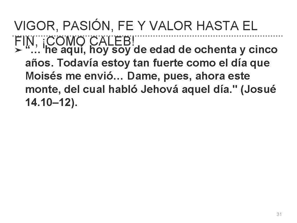 VIGOR, PASIÓN, FE Y VALOR HASTA EL FIN, ¡COMO CALEB! ➤ “… he aquí,