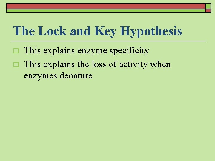 The Lock and Key Hypothesis o o This explains enzyme specificity This explains the