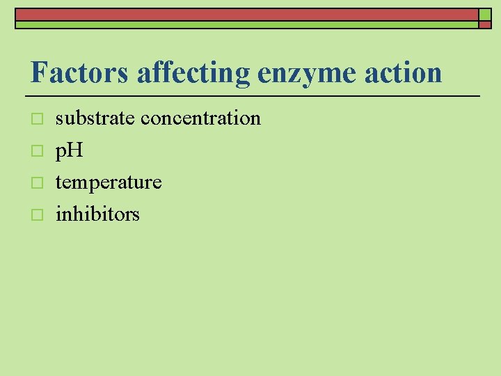 Factors affecting enzyme action o o substrate concentration p. H temperature inhibitors 