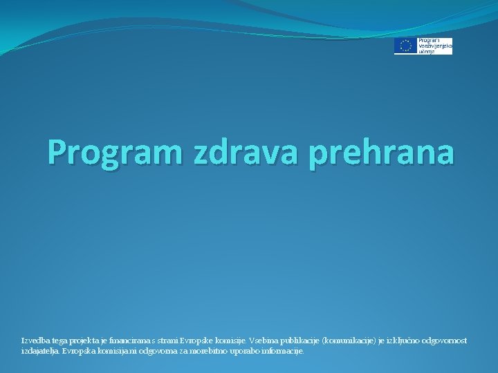 Program zdrava prehrana Izvedba tega projekta je financirana s strani Evropske komisije. Vsebina publikacije