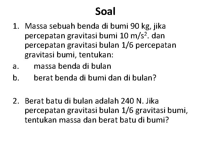 Soal 1. Massa sebuah benda di bumi 90 kg, jika percepatan gravitasi bumi 10