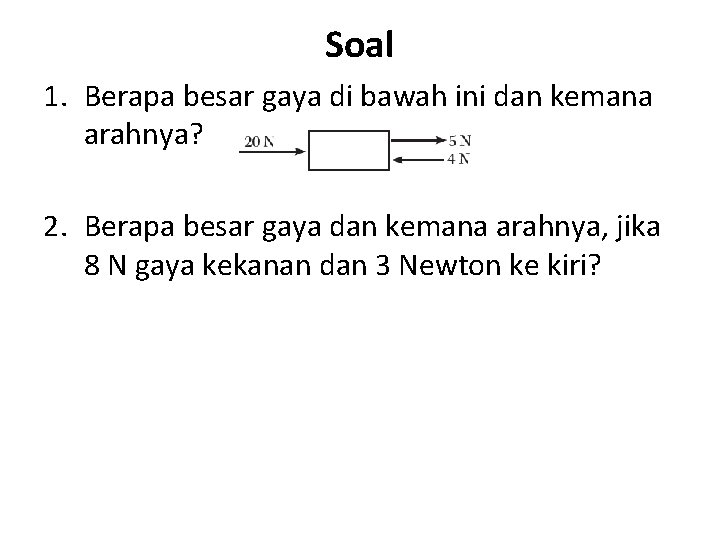 Soal 1. Berapa besar gaya di bawah ini dan kemana arahnya? 2. Berapa besar
