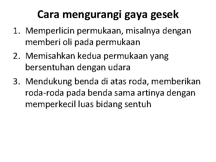 Cara mengurangi gaya gesek 1. Memperlicin permukaan, misalnya dengan memberi oli pada permukaan 2.