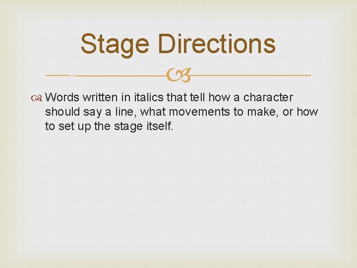 Stage Directions Words written in italics that tell how a character should say a