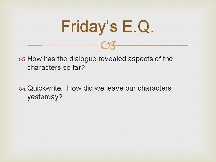 Friday’s E. Q. How has the dialogue revealed aspects of the characters so far?