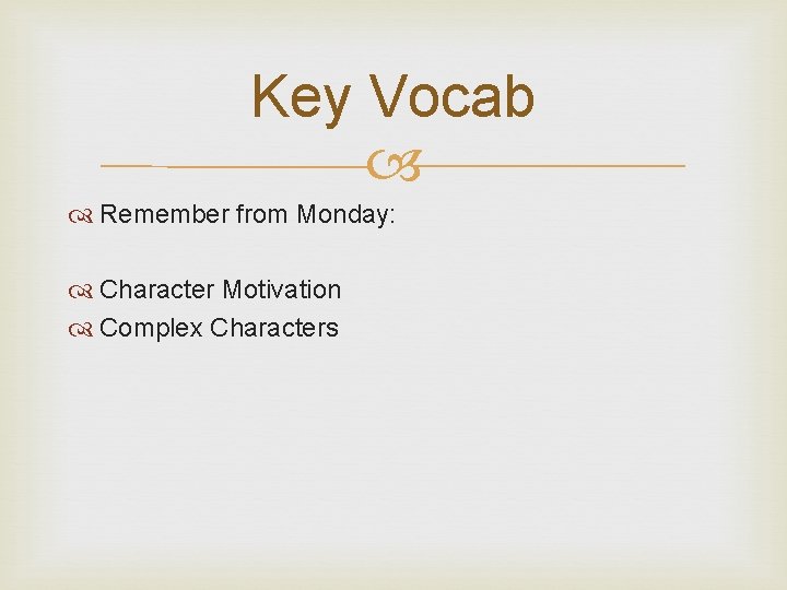 Key Vocab Remember from Monday: Character Motivation Complex Characters 