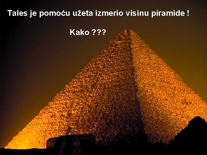 Tales je pomoću užeta izmerio visinu piramide ! Kako ? ? ? 