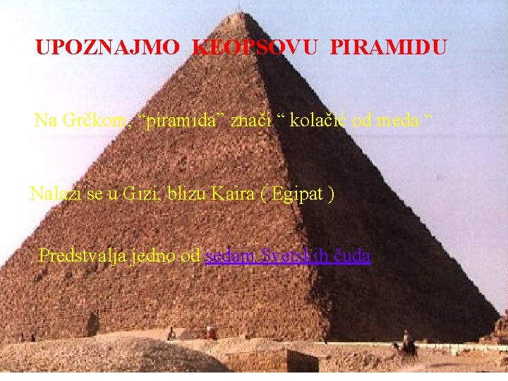 UPOZNAJMO KEOPSOVU PIRAMIDU Na Grčkom, “piramida” znači “ kolačić od meda “ Nalazi se