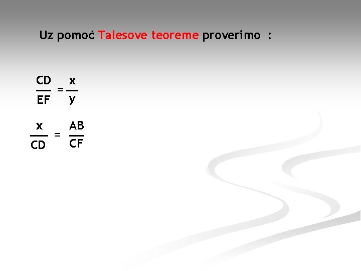 Uz pomoć Talesove teoreme proverimo : CD x = y EF x AB =