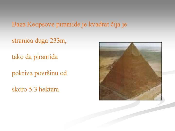 Baza Keopsove piramide je kvadrat čija je stranica duga 233 m, tako da piramida