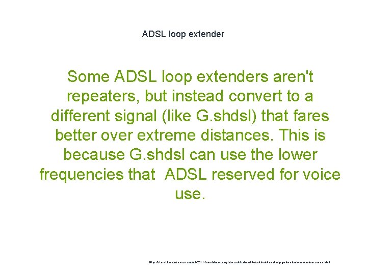 ADSL loop extender Some ADSL loop extenders aren't repeaters, but instead convert to a