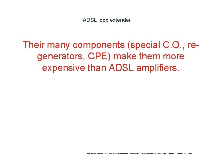 ADSL loop extender 1 Their many components (special C. O. , regenerators, CPE) make