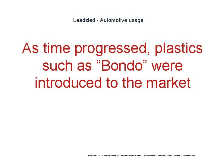 Leadsled - Automotive usage 1 As time progressed, plastics such as “Bondo” were introduced