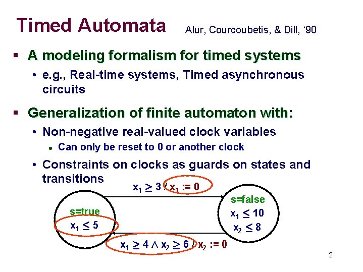 Timed Automata Alur, Courcoubetis, & Dill, ‘ 90 § A modeling formalism for timed