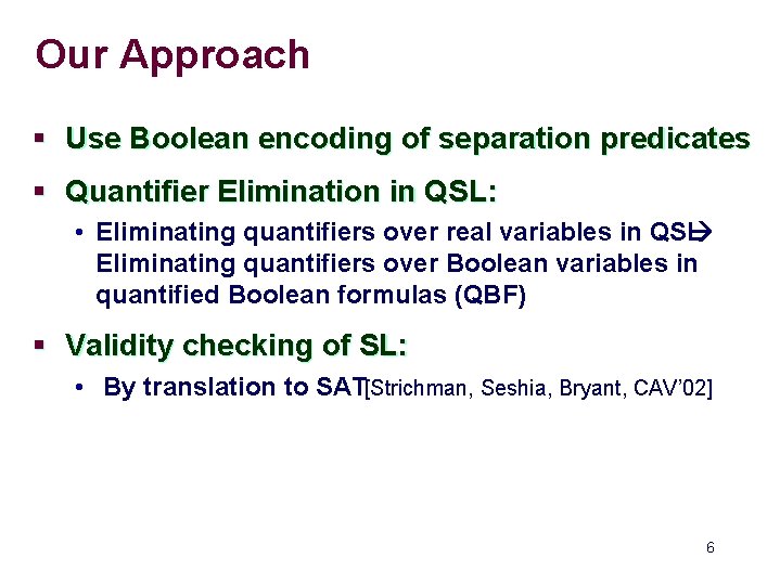 Our Approach § Use Boolean encoding of separation predicates § Quantifier Elimination in QSL:
